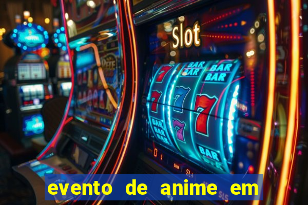 evento de anime em sp hoje